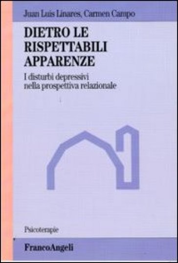 Dietro le rispettabili apparenze. I disturbi depressivi nella prospettiva relazionale - Juan Luis Linares - Carmen Campo