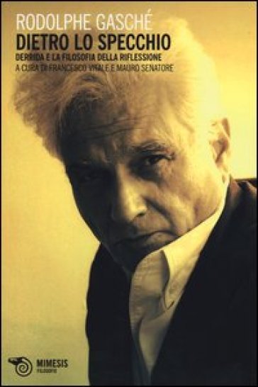 Dietro lo specchio. Derrida e la filosofia della riflessione - Rodolphe Gasché