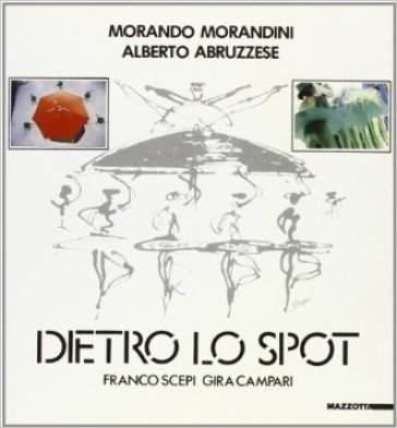 Dietro lo spot. Franco Scepi gira Campari. Ediz. italiana e inglese - Alberto Abruzzese - Morando Morandini