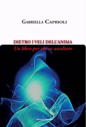 Dietro i veli dell anima. Un libro per chi sa ascoltare