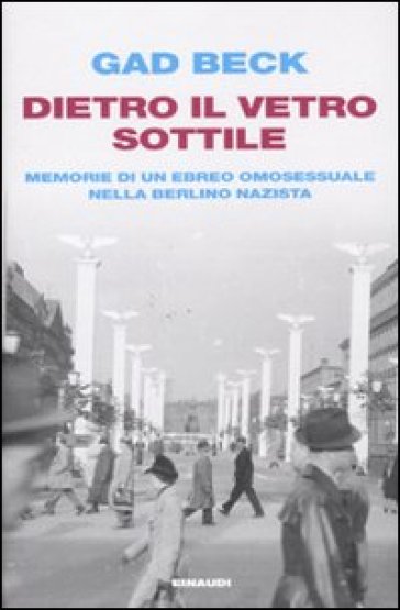 Dietro il vetro sottile. Memorie di un ebreo omosessuale nella Berlino nazista - Gad Beck