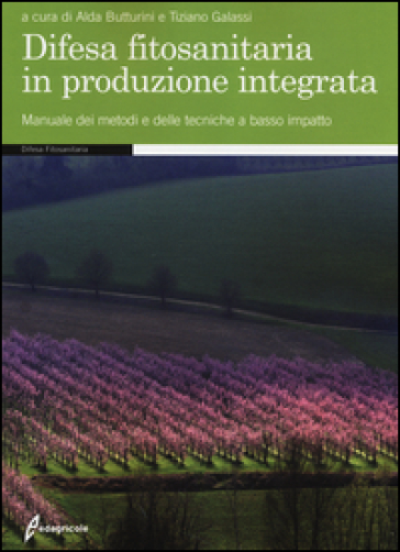 Difesa fitosanitaria in produzione integrata. Manuale dei metodi e delle tecniche a basso impatto