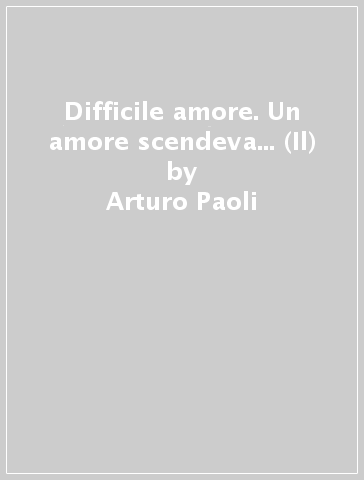 Difficile amore. Un amore scendeva... (Il) - Arturo Paoli