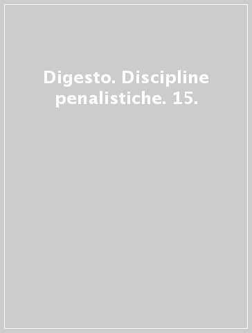 Digesto. Discipline penalistiche. 15.