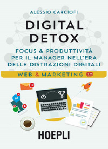 Digital Detox. Focus & produttività per il manager nell'era delle distrazioni digitali - Alessio Carciofi