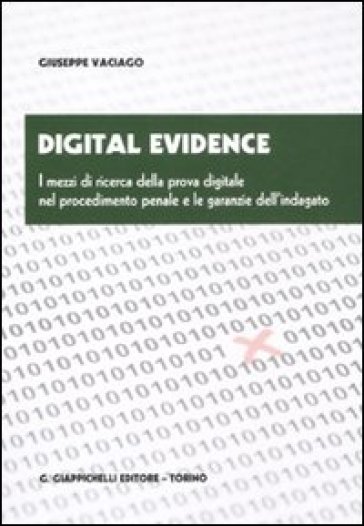 Digital evidence. I mezzi di ricerca della prova digitale nel procedimento penale e le garanzie dell'indagato - Giuseppe Vaciago