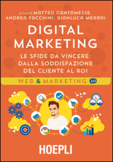 Digital marketing. Le sfide da vincere. Dalla soddisfazione del cliente al ROI