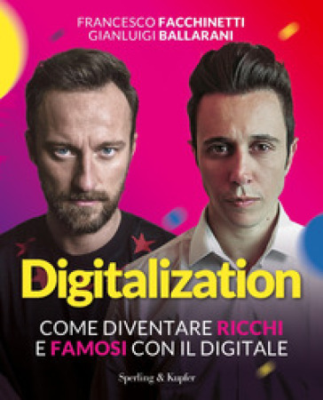 Digitalization. Come diventare ricchi e famosi con il digitale - Francesco Facchinetti - Gianluigi Ballarani