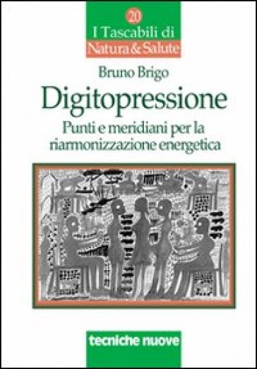 Digitopressione. Punti e meridiani per la riarmonizzazione - Bruno Brigo