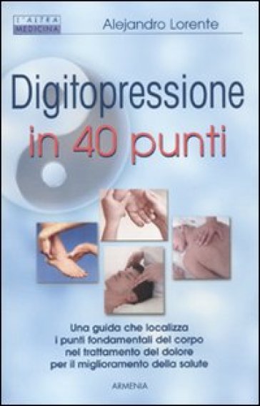 Digitopressione in 40 punti - Alejandro Lorente