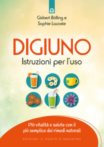 Digiuno: istruzioni per l'uso. Più vitalità e salute con il più semplice dei rimedi naturali. Nuova ediz. - Gisbert Bolling - Sophie Lacoste