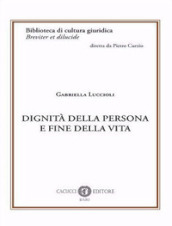 Dignità della persona e fine della vita. Nuova ediz.