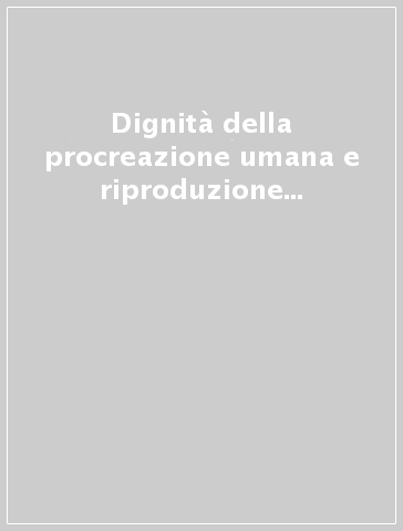 Dignità della procreazione umana e riproduzione tecnologica. Ediz. inglese