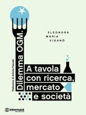 Dilemma Ogm. A tavola con ricerca, mercato e società