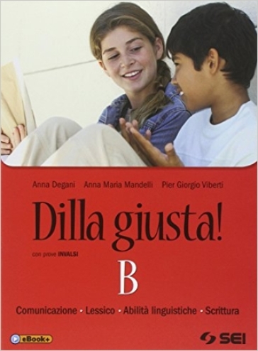 Dilla giusta! Vol. B: Comunicazioni, lessico, abilità linguistiche,s crittura. Con prove INVALSI. Per la Scuola media - Anna Degani - Anna Maria Mandelli - Pier Giorgio Viberti