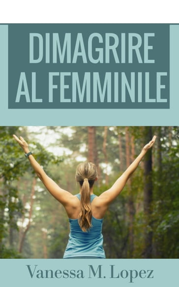 Dimagrire al femminile - Vanessa M. Lopez