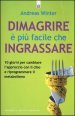 Dimagrire è più facile che ingrassare. 10 giorni per cambiare l approccio con il cibo e riprogrammare il metabolismo