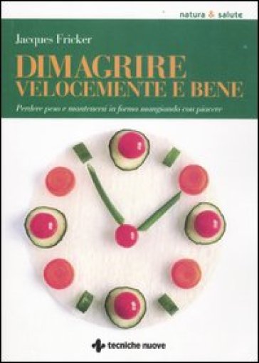 Dimagrire velocemente e bene. Perdere peso e mantenersi in forma mangiando con piacere - Jacques Fricker