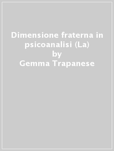 Dimensione fraterna in psicoanalisi (La) - Gemma Trapanese