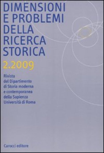 Dimensioni e problemi della ricerca storica. Rivista del Dipartimento di storia moderna e contemporanea dell'Università degli studi di Roma «La Sapienza» (2009). 2.