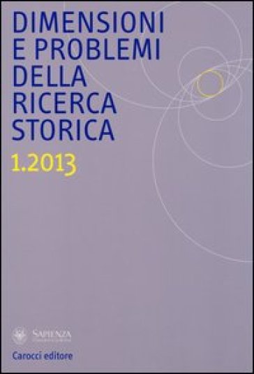 Dimensioni e problemi della ricerca storica. Rivista del Dipartimento di storia moderna e contemporanea dell'Università degli studi di Roma «La Sapienza» (2013). 1.