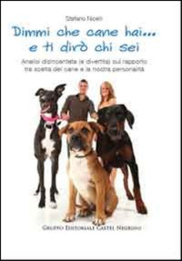 Dimmi che cane hai... e ti dirò chi sei. Analisi disincantata (e divertita) sul rapporto tra scelta del cane e la nostra personalità - Stefano Nicelli