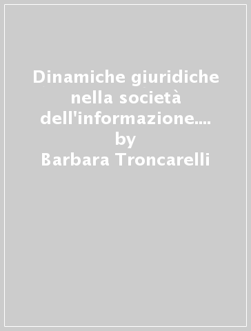Dinamiche giuridiche nella società dell'informazione. Tra privacy e sicurezza - Barbara Troncarelli