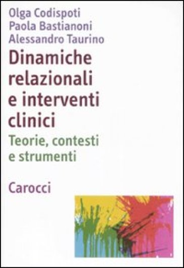 Dinamiche relazionali e interventi clinici. Teorie, contesti e strumenti - Alessandro Taurino - Olga Codispoti Battacchi - Paola Bastianoni  NA