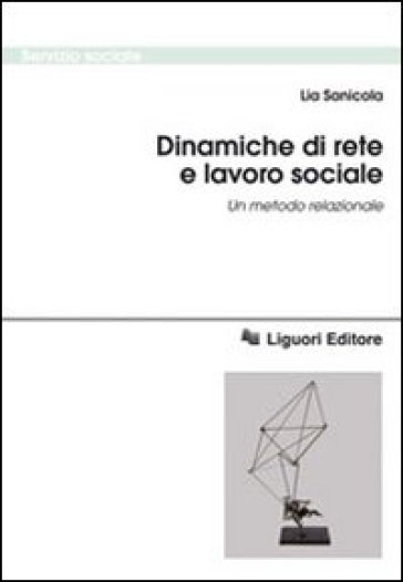 Dinamiche di rete e lavoro sociale. Un metodo relazionale - Lia Sanicola