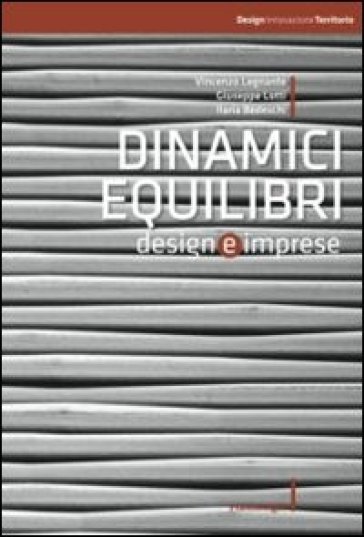 Dinamici equilibri. Design e imprese - Vincenzo A. Legnante - Giuseppe Lotti - Ilaria Bedeschi
