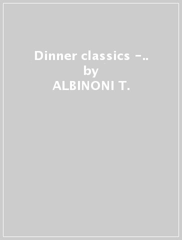 Dinner classics -.. - ALBINONI T. - G. TELEMANN