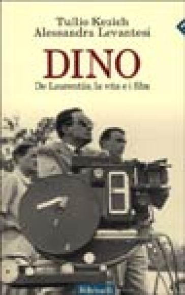 Dino. De Laurentiis, la vita e i film - Tullio Kezich - Alessandra Levantesi