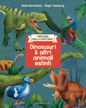 Dinosauri e altri animali estinti. I record della natura. Ediz. illustrata