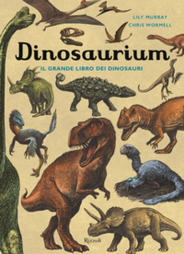 Dinosaurium. Il grande libro dei dinosauri - Lily Murray