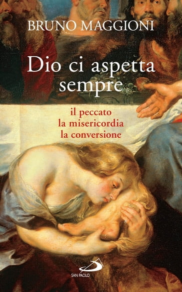 Dio ci aspetta sempre. Il peccato, la misericordia, la conversione - Bruno Maggioni