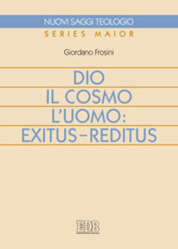 Dio, il cosmo, l'uomo: exitus-reditus - Giordano Frosini