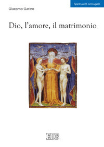 Dio, l'amore, il matrimonio - Giacomo Garino