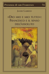 «Dio mio e mio tutto»: Francesco e il senso dell assoluto