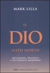 Dio nato morto. Religione, politica e occidente moderno (Il)