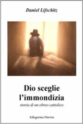 Dio sceglie l immondizia. Storia di un ebreo cattolico