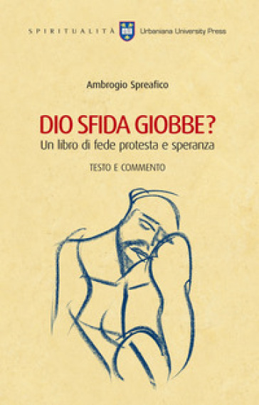 Dio sfida Giobbe? Un libro di fede protesta e speranza. Testo e commento - Ambrogio Spreafico