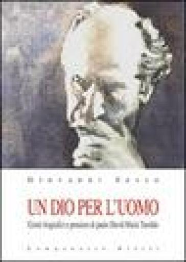 Un Dio per l'uomo. Cenni biografici e pensiero di padre David Maria Turoldo - Giovanni Sesso