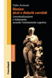 Dioniso: alcol e disturbi correlati. Concettualizzazione e trattamento secondo l orientamento cognitivo