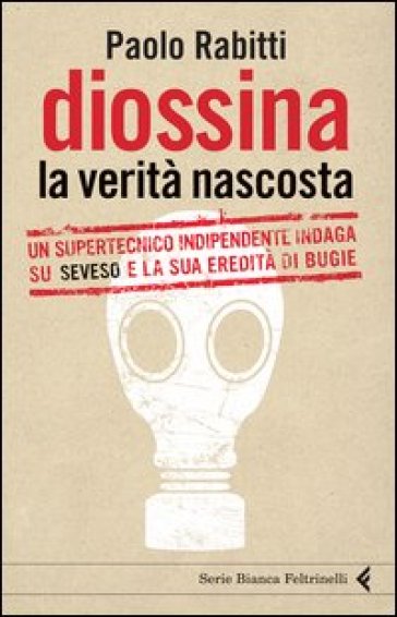 Diossina. La verità nascosta. Un supertecnico indipendente indaga su Seveso e la sua eredità di bugie - Paolo Rabitti - Paolo Rabiti