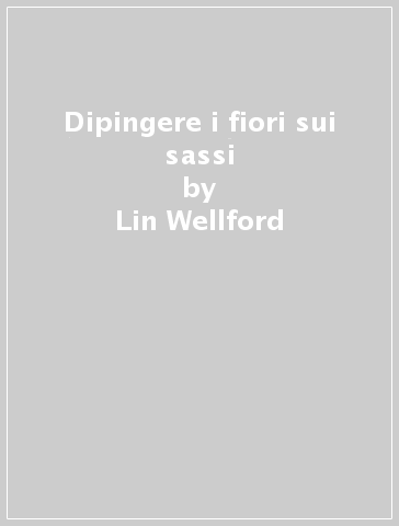 Dipingere i fiori sui sassi - Lin Wellford