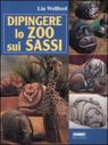 Dipingere lo zoo sui sassi - Lin Wellford
