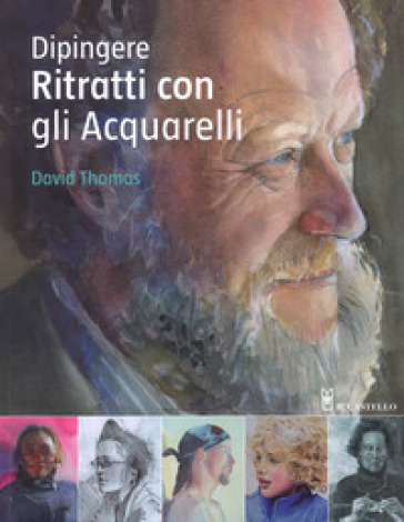 Dipingere ritratti con gli acquarelli. Ediz. a colori - David Thomas