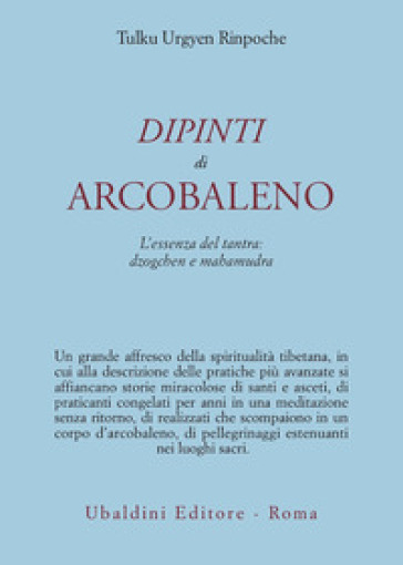 Dipinti d'arcobaleno. L'essenza del tantra: dzogchen e mahamudra - Urgyen Tulku (Rinpoche)