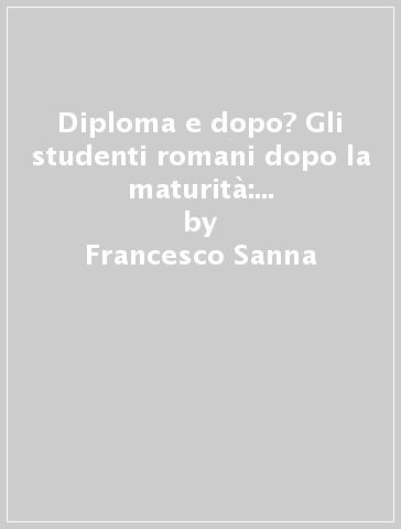 Diploma e dopo? Gli studenti romani dopo la maturità: risultati di un'indagine - Francesco Sanna - Danco Singer