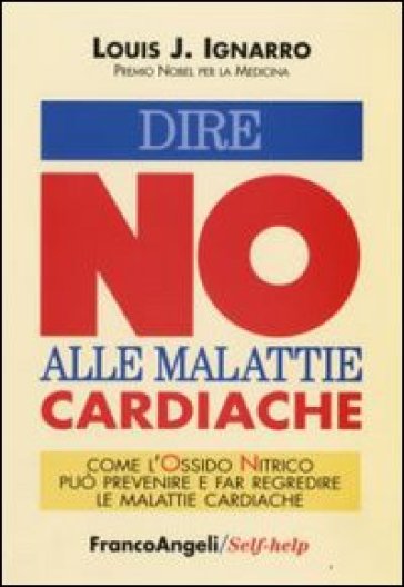 Dire no alle malattie cardiache. Come l'ossido nitrico può prevenire e far regredire le malattie cardiache - Louis J. Ignarro